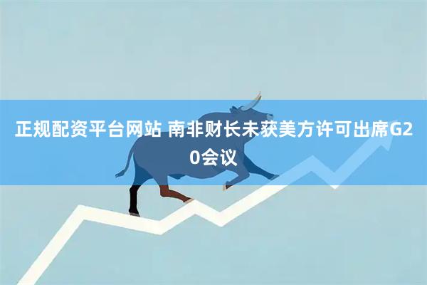 正规配资平台网站 南非财长未获美方许可出席G20会议